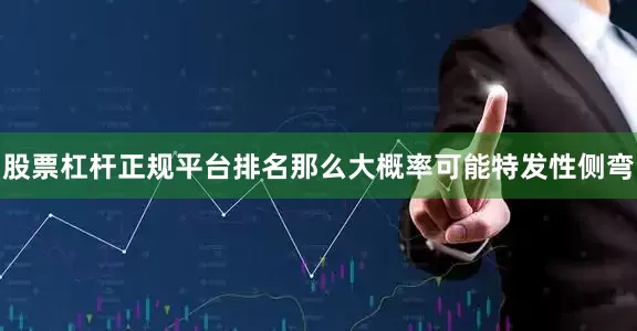 股票杠杆正规平台排名那么大概率可能特发性侧弯