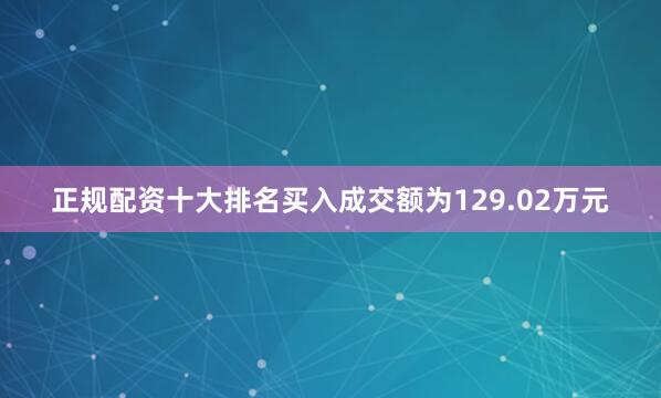 正规配资十大排名买入成交额为129.02万元