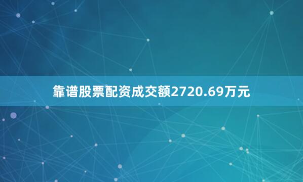 靠谱股票配资成交额2720.69万元